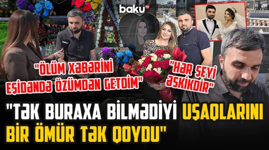 “Peşmanam ki, bu sözləri ona deyə bilmədim” | Faciəvi şəkildə ölən Aytənin həyat yoldaşından etiraf