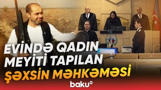 Ağır cinayətdə təqsirləndirilən iş adamının məhkəməsində yekun qərar verildi - Baku TV