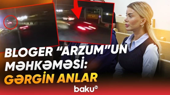 Bloger "Arzum"un məhkəməsində nələr üzə çıxdı? - Ölümlə nəticələnən hadisənin detalları - Baku TV