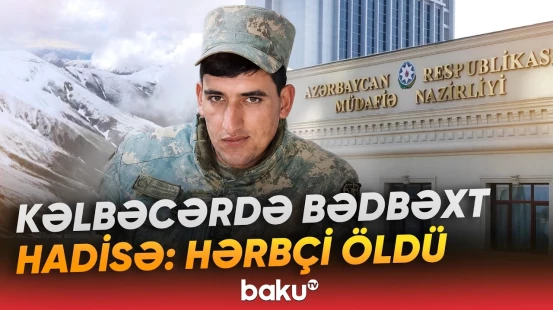 Kəlbəcərdə baş verən bədbəxt hadisə hərbçinin ölümü ilə nəticələndi - Baku TV