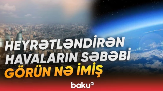 "Havalar buna görə sərt keçir" | Bu yay hava necə olacaq? - Baku TV