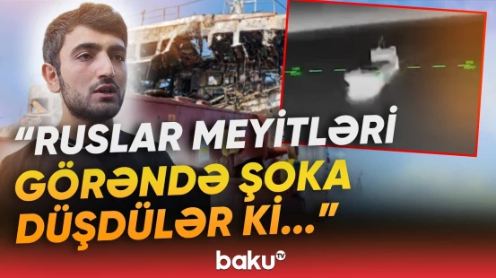 "5 dəfə vurdular, sağlam yeri yox idi" | Vurulan gəmidə sağ qalan sakin hadisəni danışdı - Baku TV