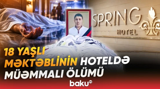 Bakıda 11-ci sinif şagirdi hoteldə həyatını itirdi | Hadisə ilə bağlı araşdırma aparılır - Baku TV
