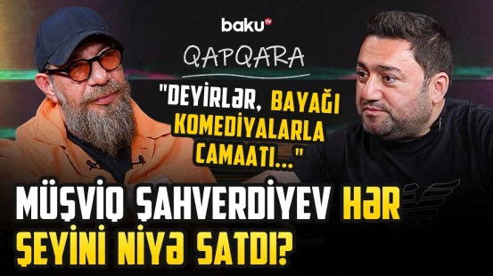“Biz də daş daşıyan kimi əziyyətdəyik” - Müşviq Şahverdiyev: “TikTok"da dəlilik edənləri izləyirlər"