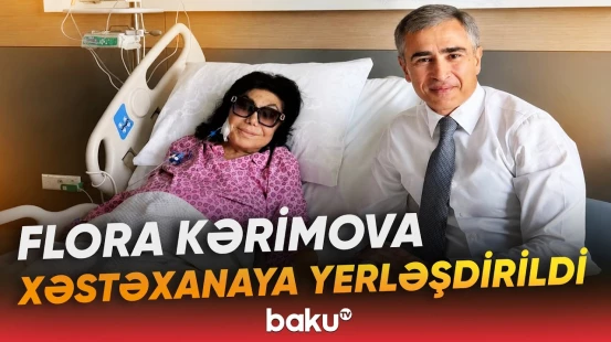 Xalq artisti Flora Kərimovanın səhhəti ilə bağlı son vəziyyət - Baku TV