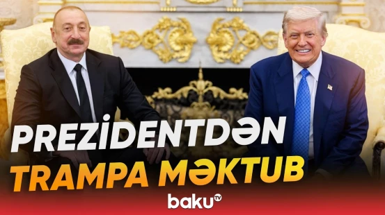 İlham Əliyevin Trampa məktubunda nələr qeyd olunub? - "Haber Global"dan süjet - Baku TV