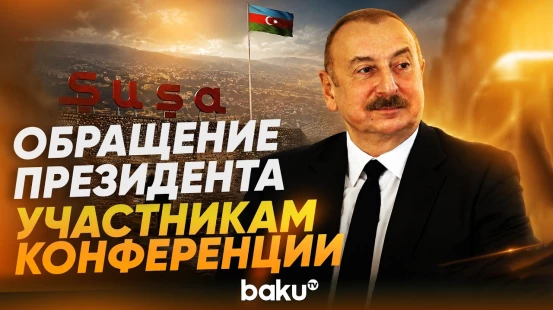 Президент Ильхам Алиев направил обращение участникам международной конференции в Шуше - Baku TV | RU