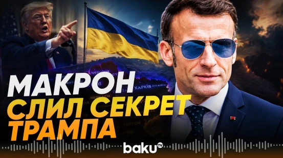 Макрон объяснил, почему Трамп изменил взгляд на украинский конфликт - Baku TV | RU