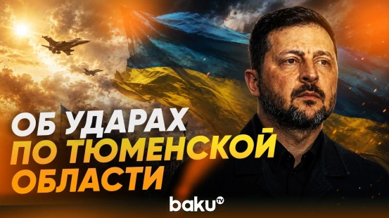 Зеленский подтвердил удары БПЛА по НПЗ в Тюменской области России - Baku TV | RU