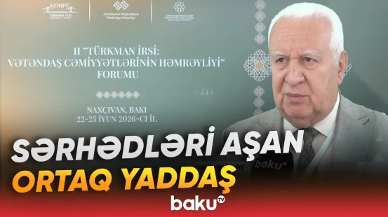 Bakıda II "Türkman irsi: vətəndaş cəmiyyətlərinin həmrəyliyi" Forumu keçirilib - Baku TV