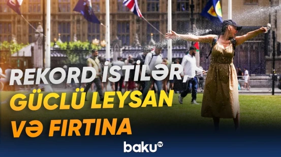İyun ayı üçün istilik rekordu qeydə alındı | İngiltərədə yaşayanlara xəbərdarlıq edildi - Baku TV