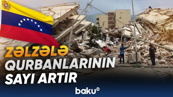 Venesuelada zəlzələ qurbanlarının sayı 500-ü ötüb | Vəziyyət daha da çətinləşib - Baku TV
