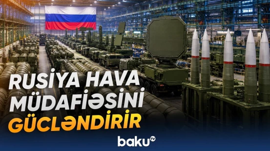 Rusiya hava hücumundan müdafiə sistemlərinin istehsalını əhəmiyyətli dərəcədə artıracaq - Baku TV