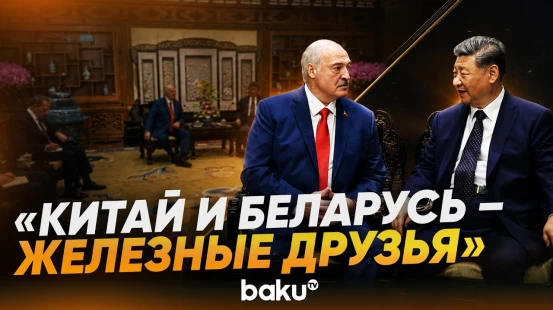 Председатель КНР Си Цзиньпин назвал Беларусь и Китай «железными друзьями» - Baku TV | RU