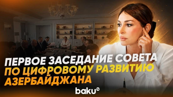 Первый вице-президент АР Мехрибан Алиева провела заседание Совета цифрового развития - Baku TV | RU