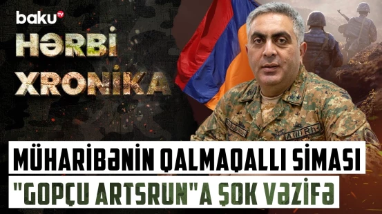 Müharibə vaxtı erməniləri aldadan "Gopçu Artsrun"a niyə yüksək vəzifə verildi? - HƏRBİ XRONİKA