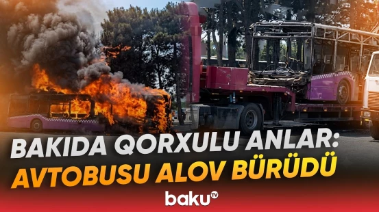 Bakıda avtovağzalın yaxınlığında avtobus yandı | FHN təcili məlumat yaydı - Baku TV