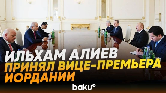 Президент Ильхам Алиев принял заместителя премьер-министра Иордании Аймана Ас-Сафади - Baku TV | RU