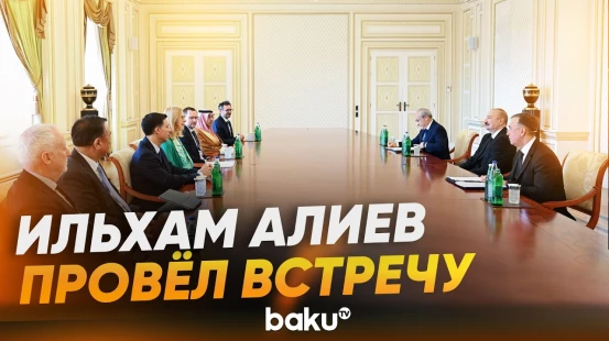 Президент Ильхам Алиев принял руководящих лиц ряда международных организаций - Baku TV | RU