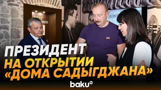 Ильхам Алиев принял участие в открытии «Дома Садыгджана» в Шуше - Baku TV | RU