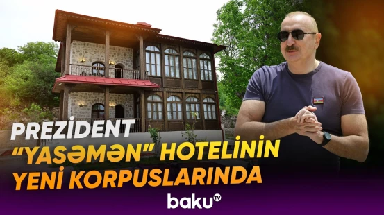 İlham Əliyev Şuşada “Yasəmən” hotelinin yeni korpuslarında görülən işlərlə tanış olub - Baku TV