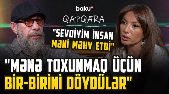 “Alovlu sevgi istəyirəm” | Dilarə Kazımova | “Özümü döyüb, divara çırpdım” - QAPQARA