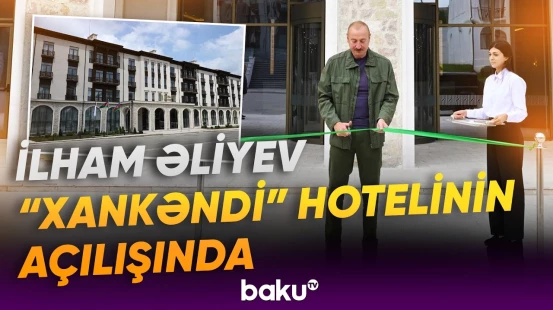 Prezident İlham Əliyev iyulun 11-də “Xankəndi” hotelinin açılışında iştirak edib - Baku TV