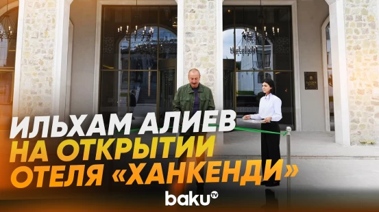 Президент Азербайджана принял участие в открытии отеля «Ханкенди» - Baku TV | RU