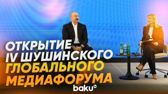 Ильхам Алиев принимает участие в открытии IV Шушинского Глобального медиафорума - Baku TV | RU