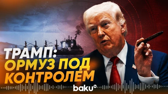 Трамп заявил, что США берут Ормузский пролив под контроль - Baku TV | RU