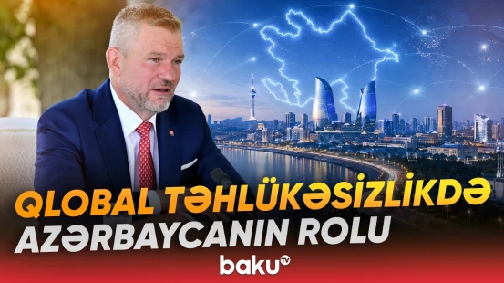 "İlham Əliyevin və Azərbaycanın bütün səylərini alqışlamaq istərdim" | Peter Pelleqrini - Baku TV