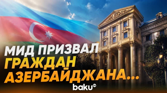 МИД распространил заявление в связи с рисками для граждан в зонах конфликтов - Baku TV | RU