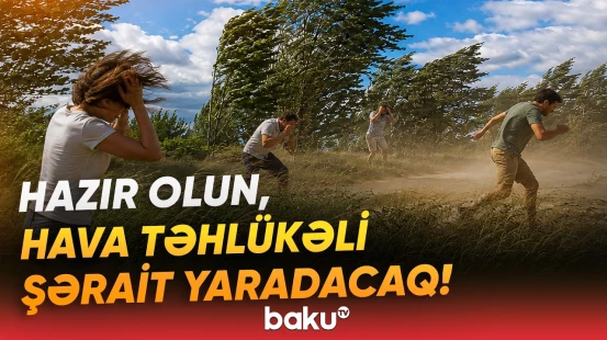 Yayın ortasında elə güclü külək və leysan olacaq ki... | Əhalinin nəzərinə - Baku TV