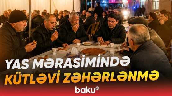 Samuxdakı yas mərasimində paylanan halva kütləvi zəhərlənməyə səbəb oldu - Baku TV