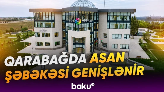 İşğaldan azad edilmiş ərazilərdə tikiləcək "ASAN xidmət" mərkəzləri ilə bağlı açıqlama - Baku TV