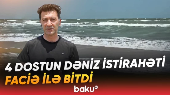 Xəzərdə qandonduran hadisə | Dostların ölümünə nə səbəb oldu? - Baku TV