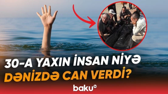 Dənizdə batanların sayı buna görə artır | FHN təcili xəbərdarlıq etdi - Baku TV