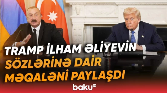 Tramp İlham Əliyevin sözlərinin yer aldığı məqaləni “Truth Social”da paylaşdı - Baku TV