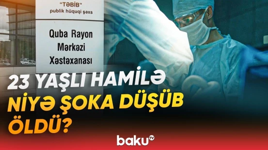 Qubada ağır faciə | 5 aylıq hamilə olan qadın nəyin qurbanı oldu? - Baku TV