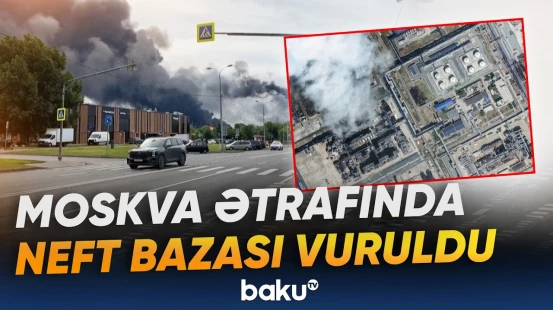 Ukrayna Rusiyanın Moskva ətrafındakı strateji neft bazasına növbəti zərbə endirdi - Baku TV