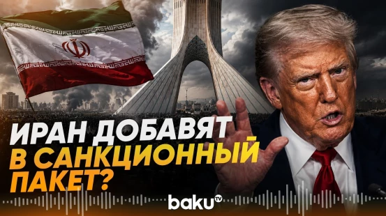 Трамп считает нужным включить Иран в законопроект о санкциях против РФ - Baku TV | RU