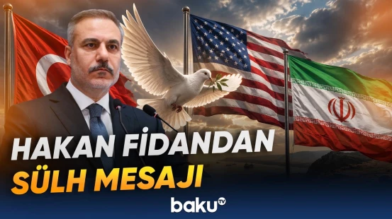 Hakan Fidan ABŞ-İran münaqişəsinin sakitləşməsi üçün sülhün vacibliyini bir daha vurğuladı - Baku TV