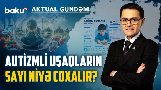 Autizmli uşaqların sayı iki dəfədən çox artıb: cəmiyyət buna hazırdırmı? - AKTUAL GÜNDƏM
