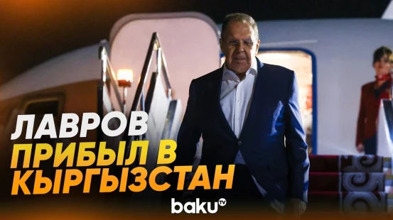 Сергей Лавров прибыл в Кыргызстан для участия в заседании СМИД ШОС - Baku TV | RU