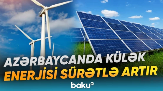 Ölkədə külək enerjisi istehsalında gözlənilməz dərəcədə böyük artım qeydə alınıb - Baku TV
