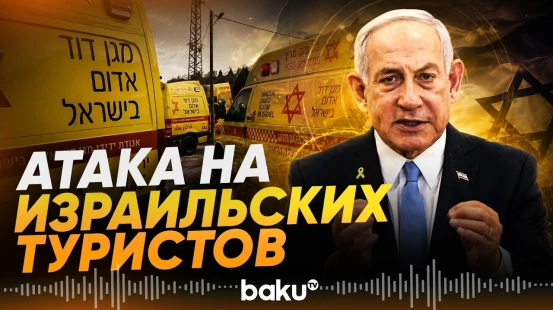 Нетаньяху собирает экстренное совещание в связи с нападением на туристов - Baku TV | RU