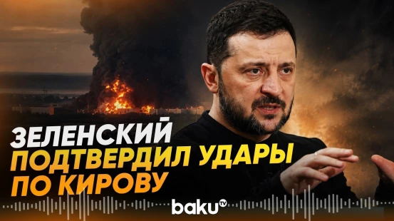 Зеленский подтвердил нанесение удара по предприятию в Кирове и нефтяному объекту - Baku TV | RU