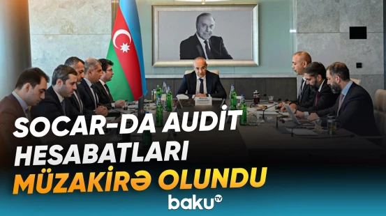 SOCAR-ın Müşahidə Şurası audit hesabatlarının nəticələrini iclasda geniş müzakirə edib - Baku TV