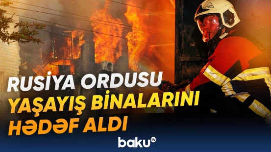 Rusiya Ordusundan genişmiqyaslı hücum | Yaşayış binaları və ticarət mərkəzləri vuruldu - Baku TV