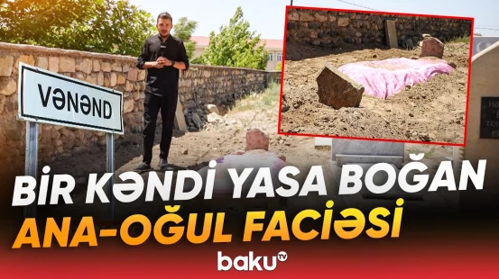 Oğlunun ölüm xəbərinə ana ürəyi tab gətirmədi | Naxçıvanda faciəvi hadisə - Baku TV